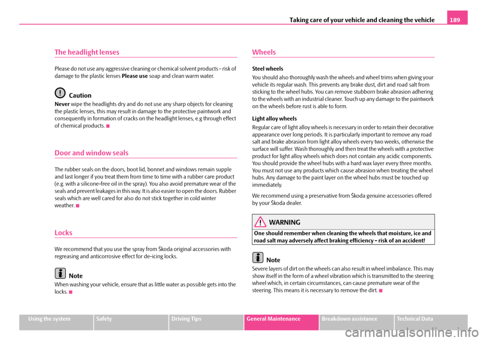 SKODA FABIA 2006 2.G / 5J Owners Manual Taking care of your vehicle and cleaning the vehicle189
Using the systemSafetyDriving TipsGeneral MaintenanceBreakdown assistanceTechnical Data
The headlight lenses
Please do not use any aggressive cl SKODA FABIA 2006 2.G / 5J Owners Manual Taking care of your vehicle and cleaning the vehicle189
Using the systemSafetyDriving TipsGeneral MaintenanceBreakdown assistanceTechnical Data
The headlight lenses
Please do not use any aggressive cl
