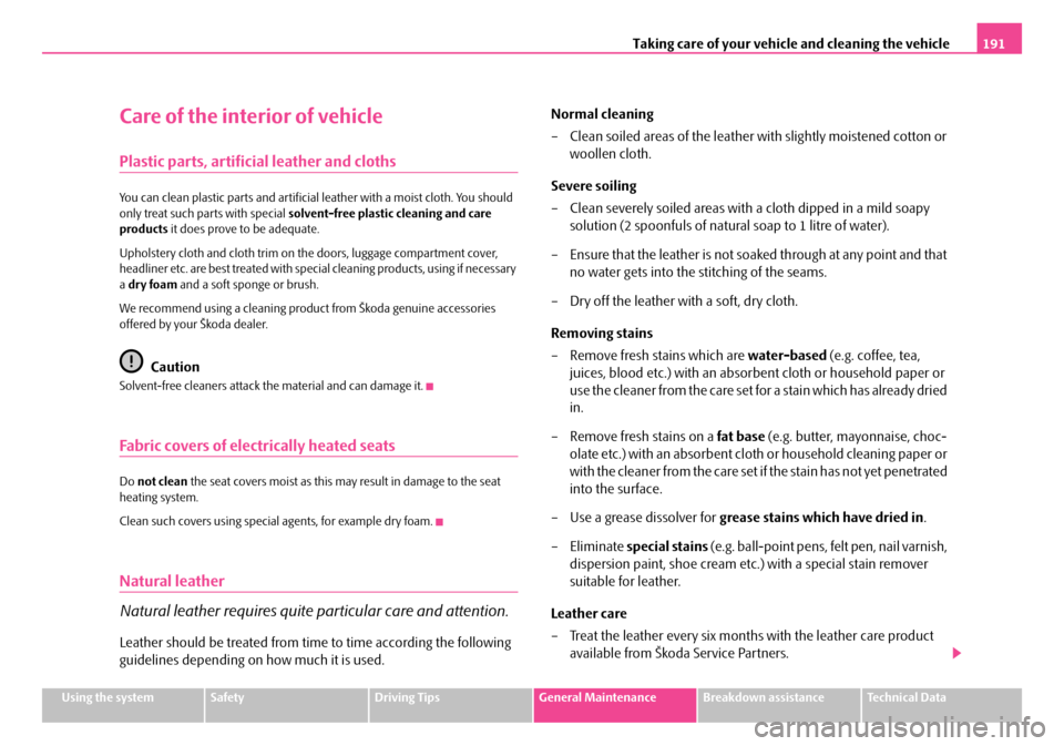 SKODA FABIA 2006 2.G / 5J Owners Manual Taking care of your vehicle and cleaning the vehicle191
Using the systemSafetyDriving TipsGeneral MaintenanceBreakdown assistanceTechnical Data
Care of the interior of vehicle
Plastic parts, artificia SKODA FABIA 2006 2.G / 5J Owners Manual Taking care of your vehicle and cleaning the vehicle191
Using the systemSafetyDriving TipsGeneral MaintenanceBreakdown assistanceTechnical Data
Care of the interior of vehicle
Plastic parts, artificia