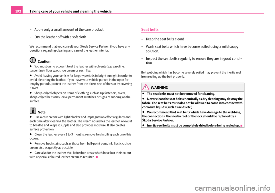SKODA FABIA 2006 2.G / 5J Owners Manual Taking care of your vehicle and cleaning the vehicle192
– Apply only a small amount of the care product.
– Dry the leather off with a soft cloth
We recommend that you consult your Šk oda Servic SKODA FABIA 2006 2.G / 5J Owners Manual Taking care of your vehicle and cleaning the vehicle192
– Apply only a small amount of the care product.
– Dry the leather off with a soft cloth
We recommend that you consult your Šk oda Servic