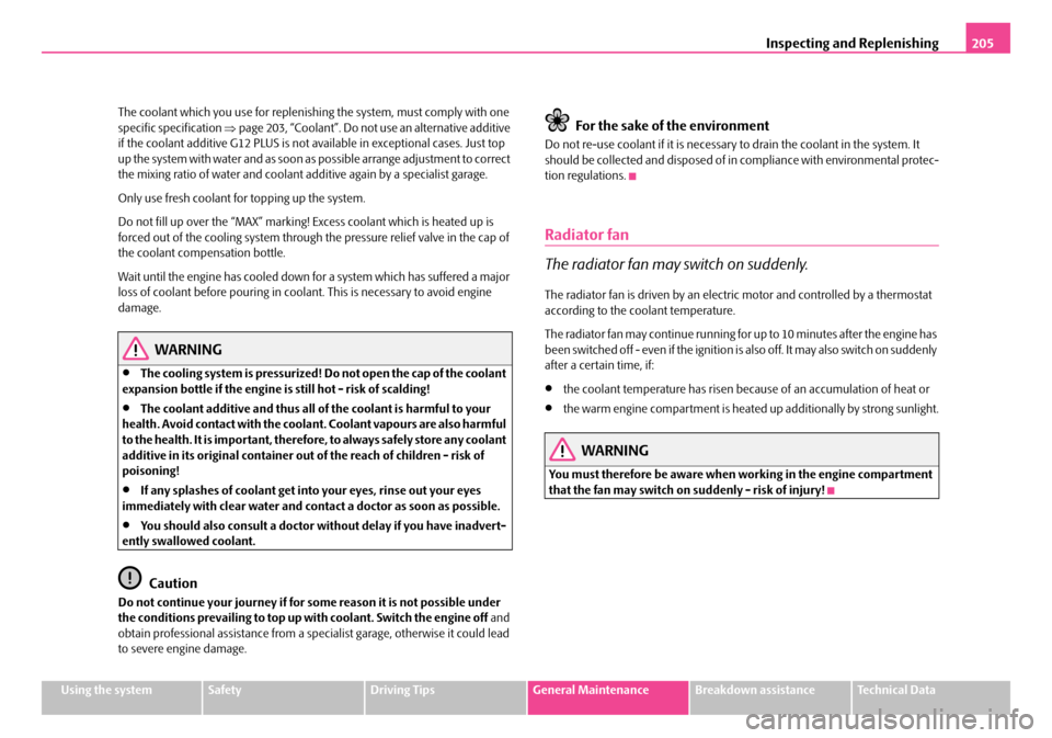 SKODA FABIA 2006 2.G / 5J Owners Manual Inspecting and Replenishing205
Using the systemSafetyDriving TipsGeneral MaintenanceBreakdown assistanceTechnical Data
The coolant which you use for replenishing the system, must comply with one spe SKODA FABIA 2006 2.G / 5J Owners Manual Inspecting and Replenishing205
Using the systemSafetyDriving TipsGeneral MaintenanceBreakdown assistanceTechnical Data
The coolant which you use for replenishing the system, must comply with one spe