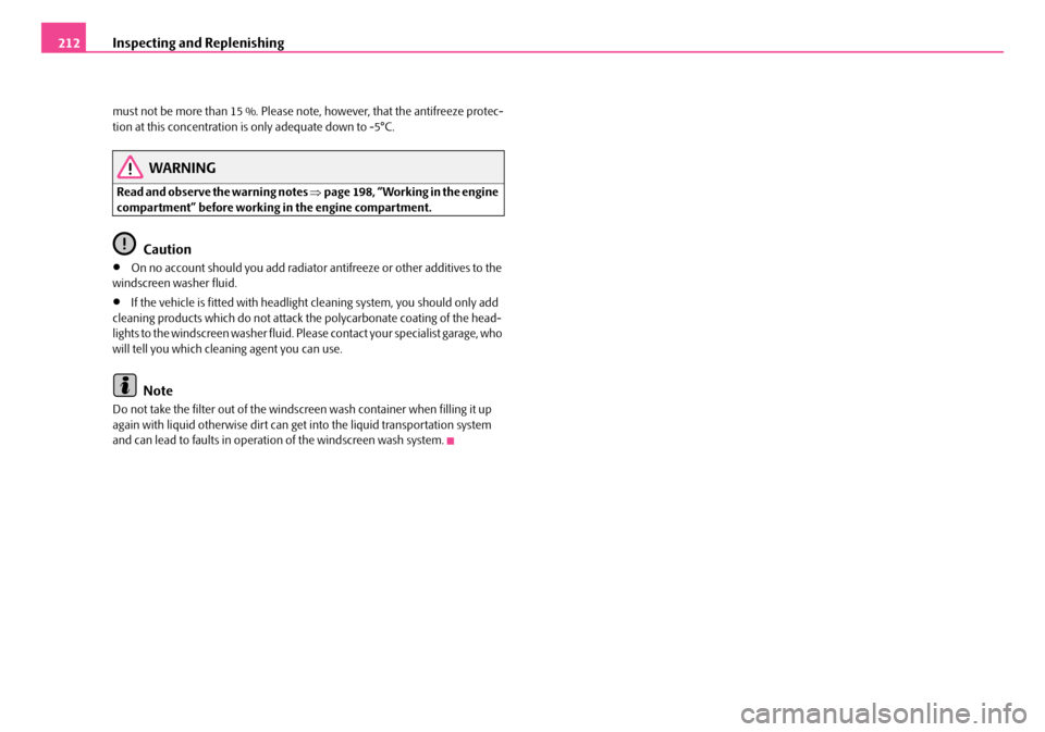 SKODA FABIA 2006 2.G / 5J Owners Manual Inspecting and Replenishing212
must not be more than 15 %. Please note, however, that the antifreeze protec- tion at this concentration is only adequate down to -5°C.
WARNING
Read and observe the wa SKODA FABIA 2006 2.G / 5J Owners Manual Inspecting and Replenishing212
must not be more than 15 %. Please note, however, that the antifreeze protec- tion at this concentration is only adequate down to -5°C.
WARNING
Read and observe the wa