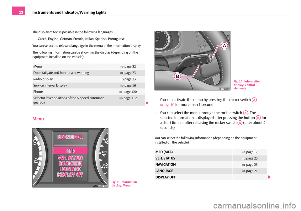 SKODA FABIA 2006 2.G / 5J Owners Manual Instruments and Indicator/Warning Lights22
The display of text is possible in the following languages: 
Czech, English, German, French, Italian, Spanish, Portuguese.
You can select the relevant langua
