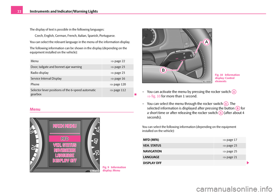 SKODA FABIA 2006 2.G / 5J Owners Guide Instruments and Indicator/Warning Lights22
The display of text is possible in the following languages: 
Czech, English, German, French, Italian, Spanish, Portuguese.
You can select the relevant langua