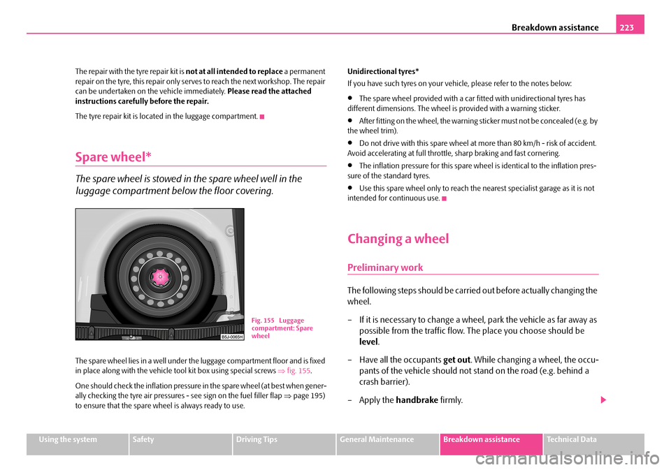 SKODA FABIA 2006 2.G / 5J Owners Manual Breakdown assistance223
Using the systemSafetyDriving TipsGeneral MaintenanceBreakdown assistanceTechnical Data
The repair with the tyre repair kit is not at all intended to replace a permanent rep SKODA FABIA 2006 2.G / 5J Owners Manual Breakdown assistance223
Using the systemSafetyDriving TipsGeneral MaintenanceBreakdown assistanceTechnical Data
The repair with the tyre repair kit is not at all intended to replace a permanent rep