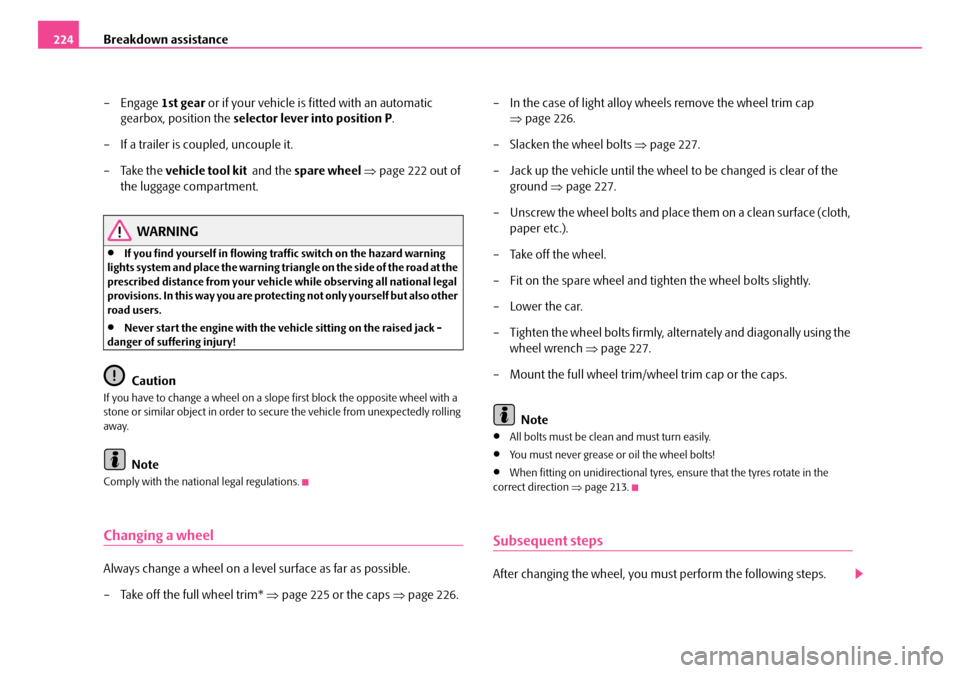 SKODA FABIA 2006 2.G / 5J Owners Manual Breakdown assistance224
–Engage 1st gear or if your vehicle is fitted with an automatic
gearbox, position the selector lever into position P.
– If a trailer is coupled, uncouple it.
– Take SKODA FABIA 2006 2.G / 5J Owners Manual Breakdown assistance224
–Engage 1st gear or if your vehicle is fitted with an automatic
gearbox, position the selector lever into position P.
– If a trailer is coupled, uncouple it.
– Take