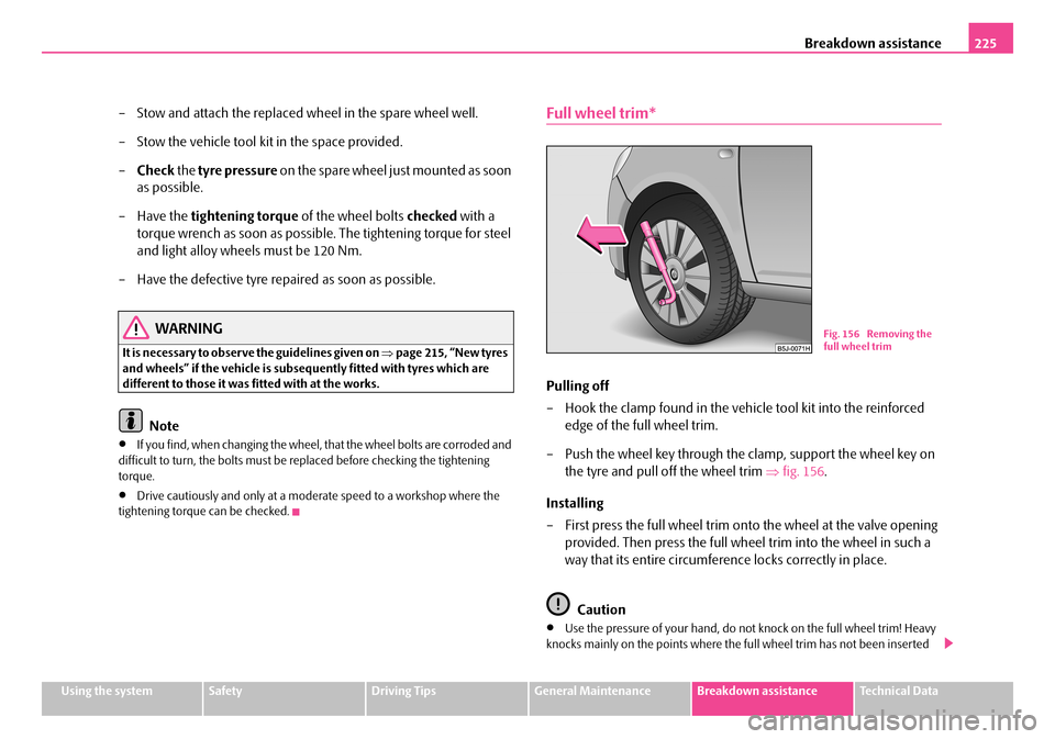 SKODA FABIA 2006 2.G / 5J Owners Manual Breakdown assistance225
Using the systemSafetyDriving TipsGeneral MaintenanceBreakdown assistanceTechnical Data
– Stow and attach the replaced wheel in the spare wheel well.
– Stow the vehicle to SKODA FABIA 2006 2.G / 5J Owners Manual Breakdown assistance225
Using the systemSafetyDriving TipsGeneral MaintenanceBreakdown assistanceTechnical Data
– Stow and attach the replaced wheel in the spare wheel well.
– Stow the vehicle to