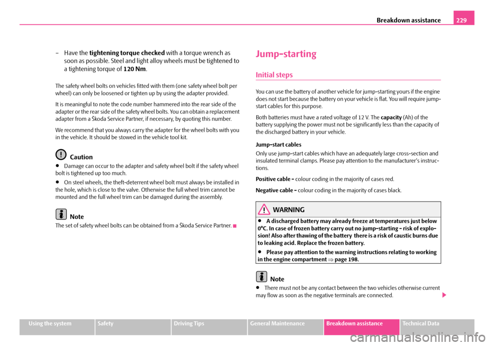 SKODA FABIA 2006 2.G / 5J Owners Manual Breakdown assistance229
Using the systemSafetyDriving TipsGeneral MaintenanceBreakdown assistanceTechnical Data
– Have the tightening torque checked with a torque wrench as
soon as possible. Steel SKODA FABIA 2006 2.G / 5J Owners Manual Breakdown assistance229
Using the systemSafetyDriving TipsGeneral MaintenanceBreakdown assistanceTechnical Data
– Have the tightening torque checked with a torque wrench as
soon as possible. Steel