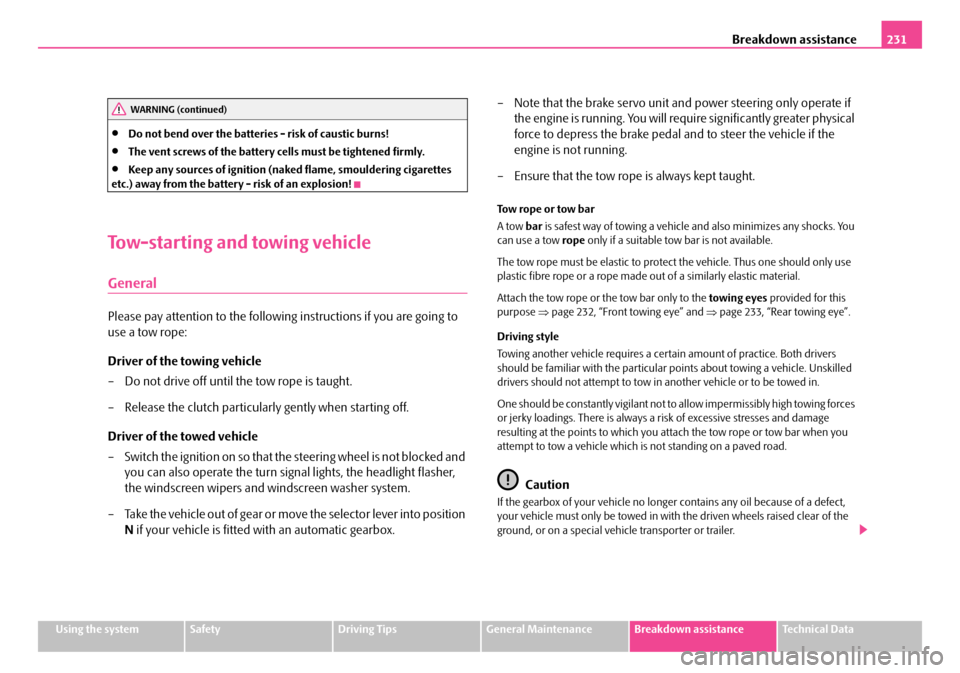 SKODA FABIA 2006 2.G / 5J Owners Manual Breakdown assistance231
Using the systemSafetyDriving TipsGeneral MaintenanceBreakdown assistanceTechnical Data
•Do not bend over the batteries - risk of caustic burns!
•The vent screws of the bat