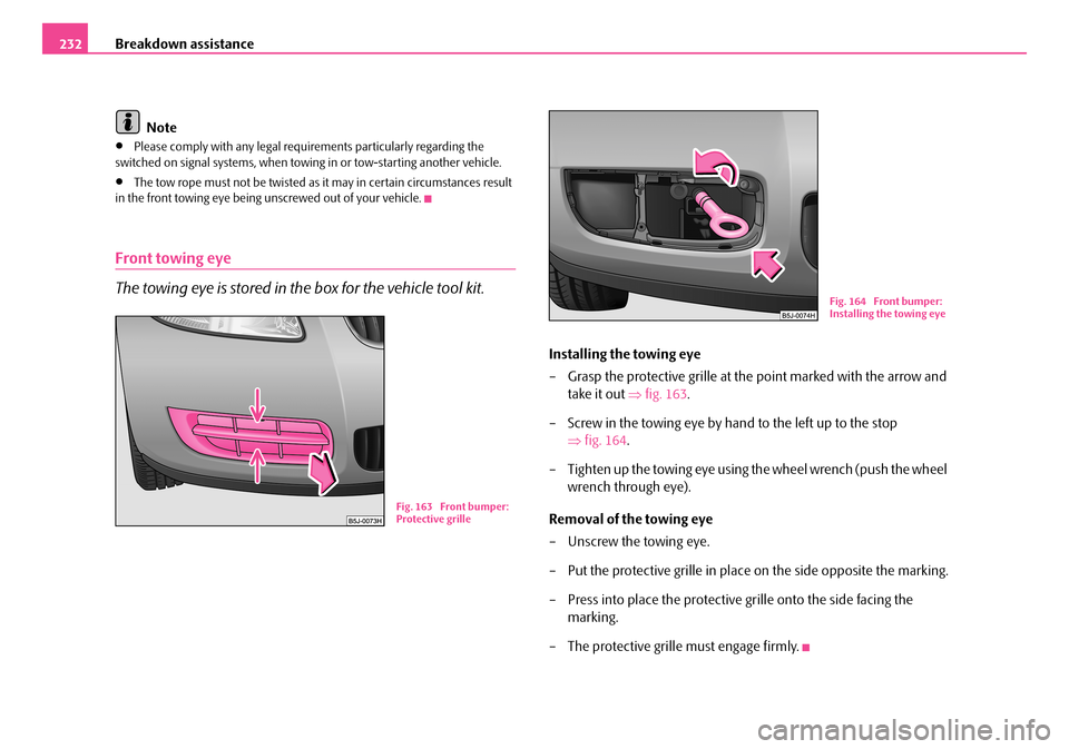 SKODA FABIA 2006 2.G / 5J Owners Manual Breakdown assistance232 
Note
•Please comply with any legal requirements particularly regarding the  switched on signal systems, when towi ng in or tow-starting another vehicle.
•The tow rope must