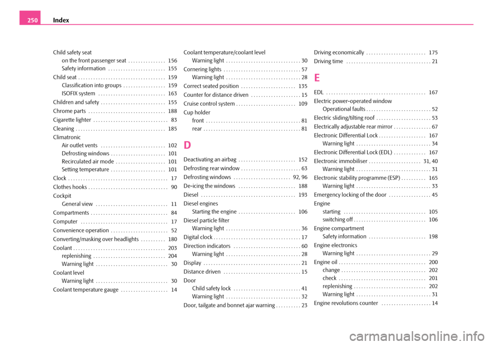 SKODA FABIA 2006 2.G / 5J Owners Manual Index250
Child safety seat 
on the front passenger seat . . . . . . . . . . . . . . .  156
Safety information  . . . . . . . . . . . . . . . . . . . . . . .  155 
Child seat . . . . . . . . . . . . . 