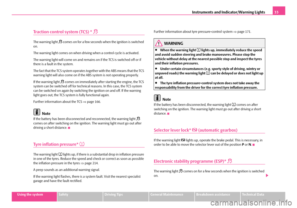 SKODA FABIA 2006 2.G / 5J Owners Manual Instruments and Indicator/Warning Lights33
Using the systemSafetyDriving TipsGeneral MaintenanceBreakdown assistanceTechnical Data
Tr a c t i o n c o n t r o l system (TCS) *
The warning light SKODA FABIA 2006 2.G / 5J Owners Manual Instruments and Indicator/Warning Lights33
Using the systemSafetyDriving TipsGeneral MaintenanceBreakdown assistanceTechnical Data
Tr a c t i o n c o n t r o l system (TCS) *
The warning light