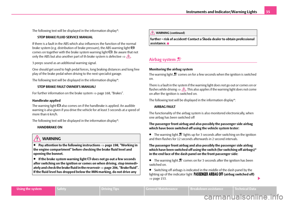 SKODA FABIA 2006 2.G / 5J Owners Guide Instruments and Indicator/Warning Lights35
Using the systemSafetyDriving TipsGeneral MaintenanceBreakdown assistanceTechnical Data
The following text will be displayed in the information display*:
S SKODA FABIA 2006 2.G / 5J Owners Guide Instruments and Indicator/Warning Lights35
Using the systemSafetyDriving TipsGeneral MaintenanceBreakdown assistanceTechnical Data
The following text will be displayed in the information display*:
S
