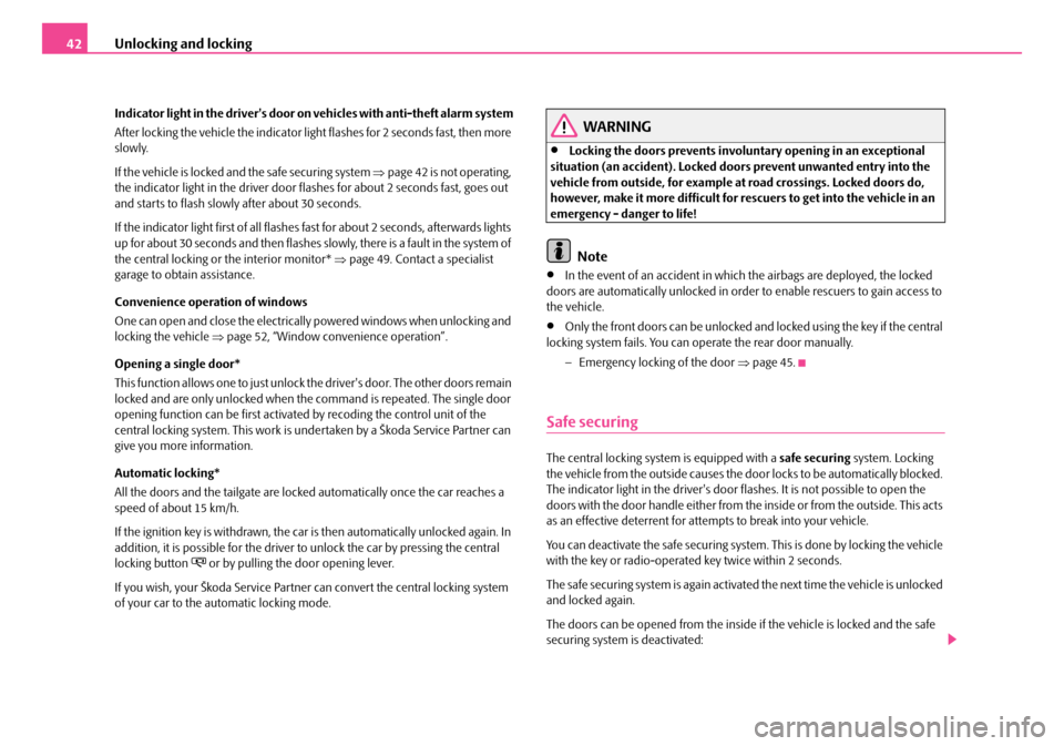 SKODA FABIA 2006 2.G / 5J Owners Manual Unlocking and locking42
Indicator light in the drivers door on vehicles with anti-theft alarm system 
After locking the vehicle the indicator light flashes for 2 seconds fast, then more  slowly. 
If 
