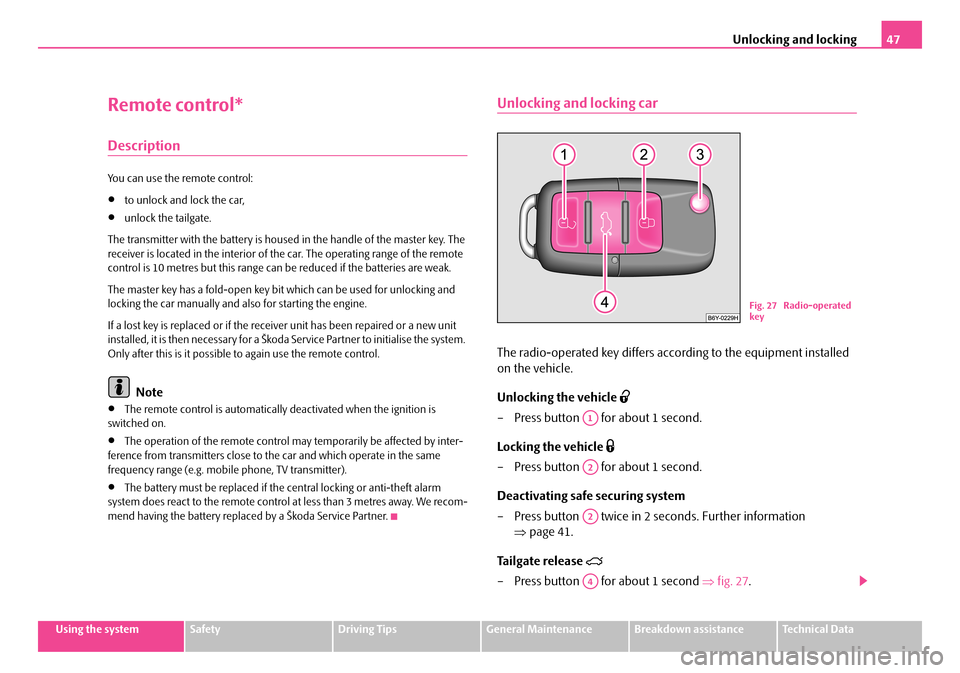 SKODA FABIA 2006 2.G / 5J Owners Manual Unlocking and locking47
Using the systemSafetyDriving TipsGeneral MaintenanceBreakdown assistanceTechnical Data
Remote control*
Description
You can use the remote control:
•to unlock and lock the ca