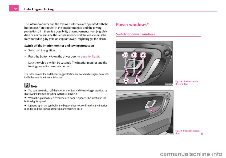 SKODA FABIA 2006 2.G / 5J Owners Manual Unlocking and locking50 
The interior monitor and the towing  protection are operated with the  
button . You can switch the interior monitor and the towing 
protection off if there is a possibilit