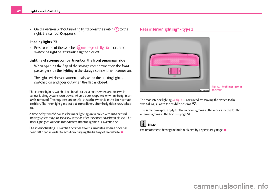 SKODA FABIA 2006 2.G / 5J Repair Manual Lights and Visibility62
– On the version without reading lights press the switch to the
right, the symbol O appears.
Reading lights
– Press on one of the switches ⇒page 61, fig. 40 SKODA FABIA 2006 2.G / 5J Repair Manual Lights and Visibility62
– On the version without reading lights press the switch to the
right, the symbol O appears.
Reading lights
– Press on one of the switches ⇒page 61, fig. 40