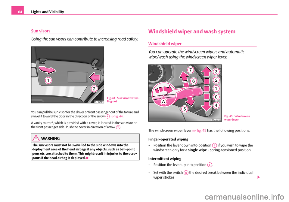 SKODA FABIA 2006 2.G / 5J Owners Manual Lights and Visibility64
Sun visors 
Using the sun visors can contribute to increasing road safety.
You can pull the sun visor for the driver or  front passenger out of the fixture and  swivel it towar