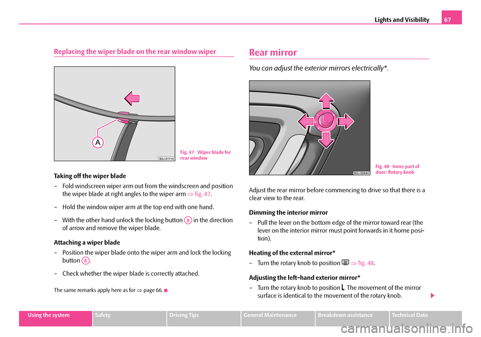 SKODA FABIA 2006 2.G / 5J Owners Manual Lights and Visibility67
Using the systemSafetyDriving TipsGeneral MaintenanceBreakdown assistanceTechnical Data
Replacing the wiper blade on the rear window wiper
Taking off the wiper blade 
– Fold 