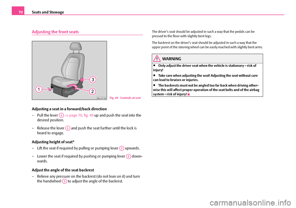 SKODA FABIA 2006 2.G / 5J Manual PDF Seats and Stowage70
Adjusting the front seats
Adjusting a seat in a forward/back direction
– Pull the lever ⇒page 70, fig. 49 up and push the seat into the
desired position.
– Release the SKODA FABIA 2006 2.G / 5J Manual PDF Seats and Stowage70
Adjusting the front seats
Adjusting a seat in a forward/back direction
– Pull the lever ⇒page 70, fig. 49 up and push the seat into the
desired position.
– Release the