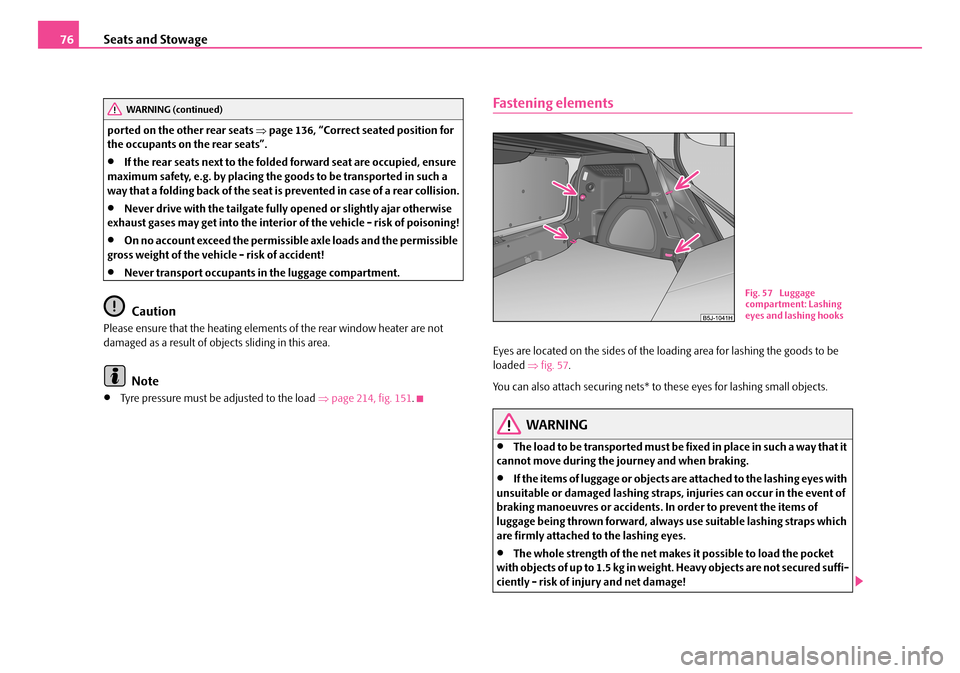 SKODA FABIA 2006 2.G / 5J Owners Manual Seats and Stowage76
ported on the other rear seats ⇒page 136, “Correct seated position for  the occupants on the rear seats”.
•If the rear seats next to the folded  forward seat are occupied, 