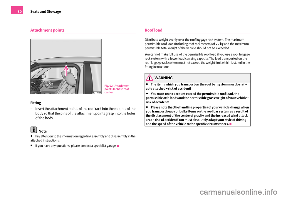 SKODA FABIA 2006 2.G / 5J Manual Online Seats and Stowage80
Attachment points
Fitting
– Insert the attachment points of th e roof rack into the mounts of the
body so that the pins of the attachment points grasp into the holes
of the b SKODA FABIA 2006 2.G / 5J Manual Online Seats and Stowage80
Attachment points
Fitting
– Insert the attachment points of th e roof rack into the mounts of the
body so that the pins of the attachment points grasp into the holes
of the b