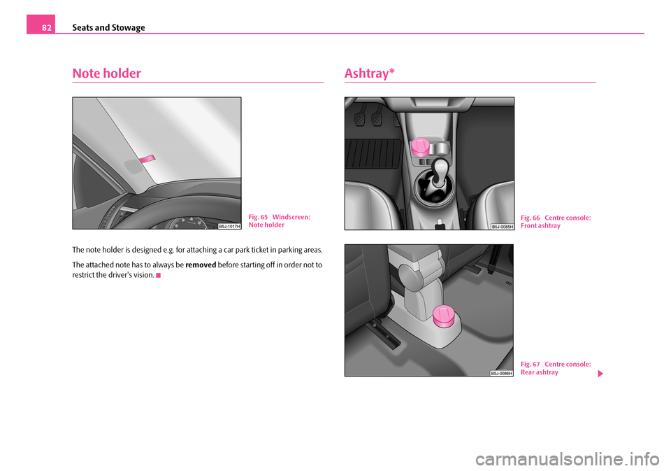 SKODA FABIA 2006 2.G / 5J Manual Online Seats and Stowage82
Note holder
The note holder is designed e.g. for attaching a car park ticket in parking areas.
The attached note has to always be removed before starting off in order not to res SKODA FABIA 2006 2.G / 5J Manual Online Seats and Stowage82
Note holder
The note holder is designed e.g. for attaching a car park ticket in parking areas.
The attached note has to always be removed before starting off in order not to res