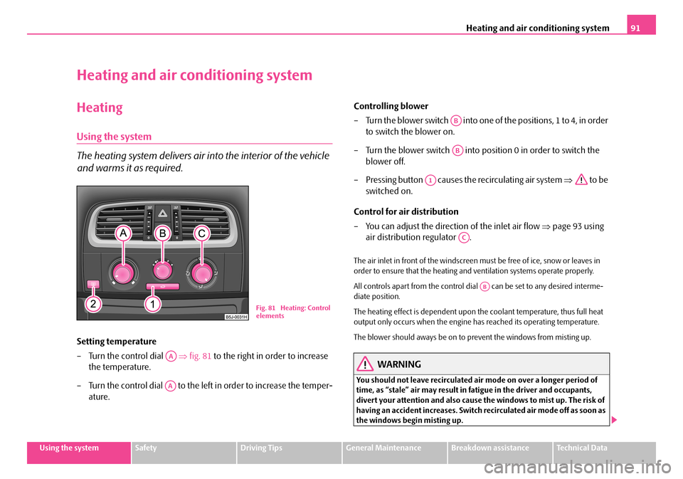 SKODA FABIA 2006 2.G / 5J Owners Manual Heating and air conditioning system91
Using the systemSafetyDriving TipsGeneral MaintenanceBreakdown assistanceTechnical Data
Heating and air conditioning system
Heating
Using the system 
The heating 