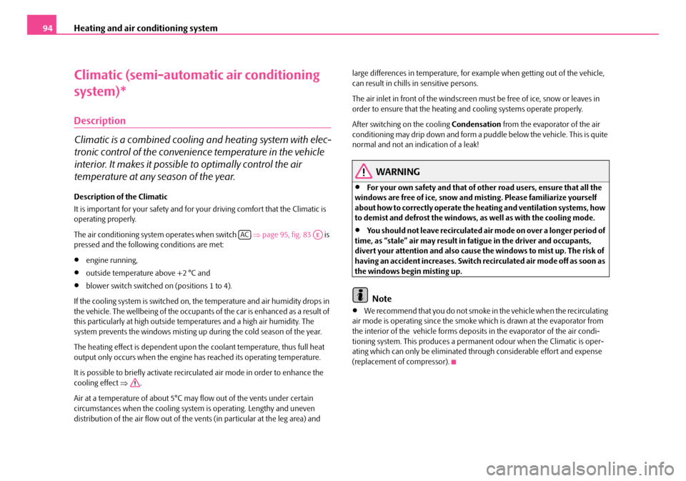 SKODA FABIA 2006 2.G / 5J Owners Manual Heating and air conditioning system94
Climatic (semi-automatic air conditioning  
system)*
Description 
Climatic is a combined cooling and heating system with elec- 
tronic control of the convenience 