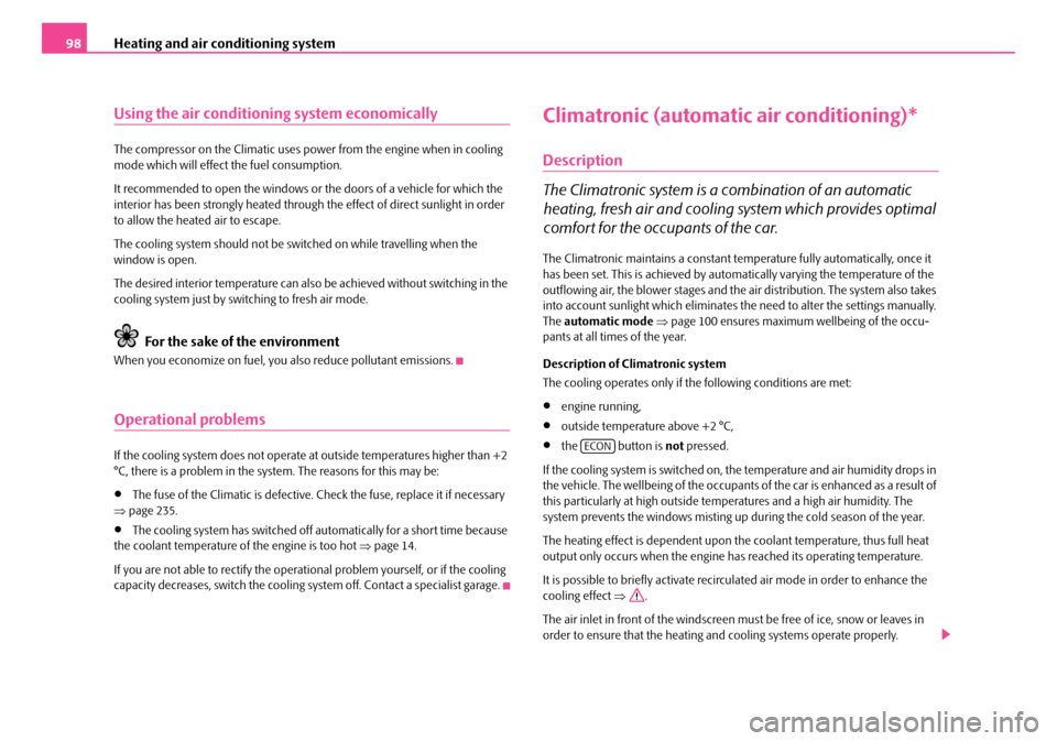 SKODA FABIA 2006 2.G / 5J Owners Manual Heating and air conditioning system98
Using the air conditioning system economically
The compressor on the Climatic uses power from the engine when in cooling  mode which will effect the fuel consumpt