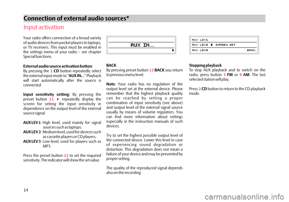 SKODA FABIA 2006 2.G / 5J Dance Car Radio Manual Your radio offers connection of a broad variety
of audio devices from pocket players to laptops,
or TV receivers. This input must be enabled in
the settings menu of your radio – see chapter
Special 