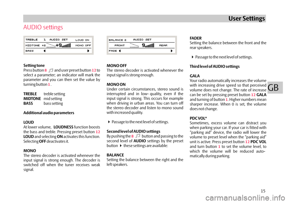 SKODA FABIA 2006 2.G / 5J Dance Car Radio Manual FADER
Third level of AUDIO settings
GALA
GALA
PDC VOL*
PDC VOL Setting the balance between the front and the
rear speakers.
Passage to the next level of settings.
Your radio automatically increases th