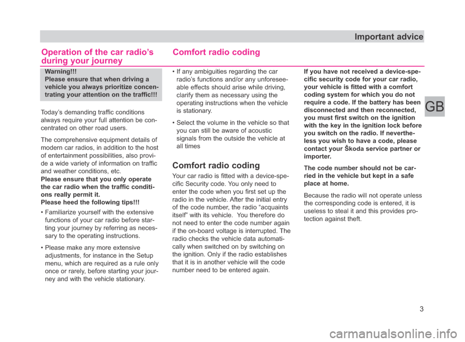 SKODA FABIA 2006 2.G / 5J Beat Car Radio Manual Important advice
Warning!!!
Please ensure that when driving a
vehicle you always prioritize concen-
trating your attention on the traffic!!!
Today’s demanding traffic conditions
always require your 