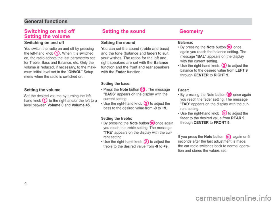 SKODA FABIA 2006 2.G / 5J Beat Car Radio Manual 4
General functions
Switching on and off
You switch the radio on and off by pressing
the left-hand knob      . When it is switched
on, the radio adopts the last parameters set
for Treble, Bass and Bal