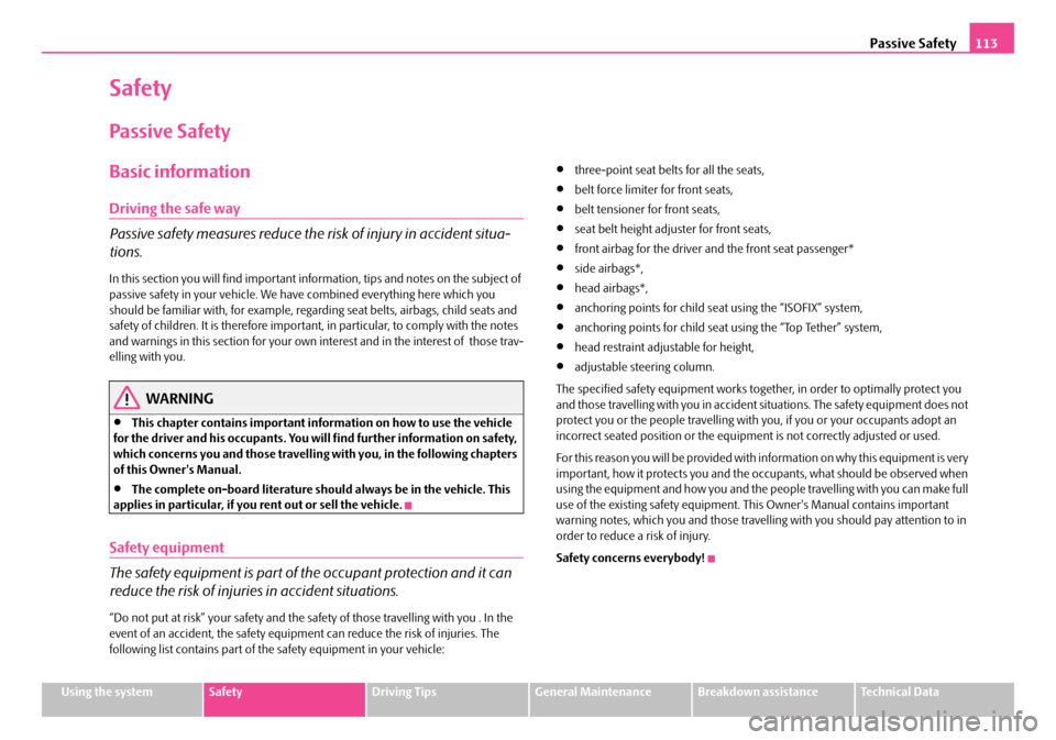 SKODA FABIA 2007 1.G / 6Y Owners Manual Passive Safety113
Using the systemSafetyDriving TipsGeneral MaintenanceBreakdown assistanceTechnical Data
Safety
Passive Safety
Basic information
Driving the safe way 
Passive safety measures reduce t