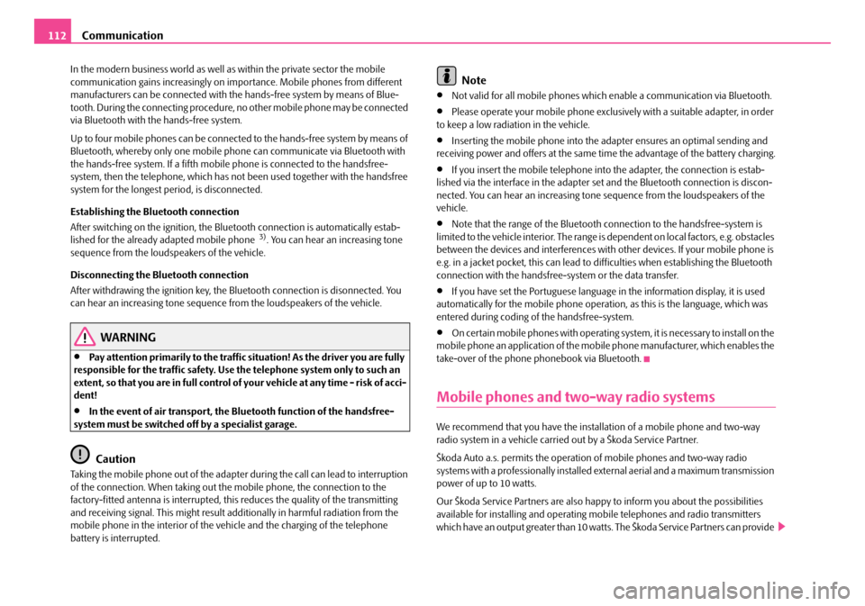 SKODA ROOMSTER 2007 1.G Owners Manual Communication112
In the modern business world as well as within the private sector the mobile  communication gains increasi ngly on importance. Mobile phones from different  manufacturers can be conne