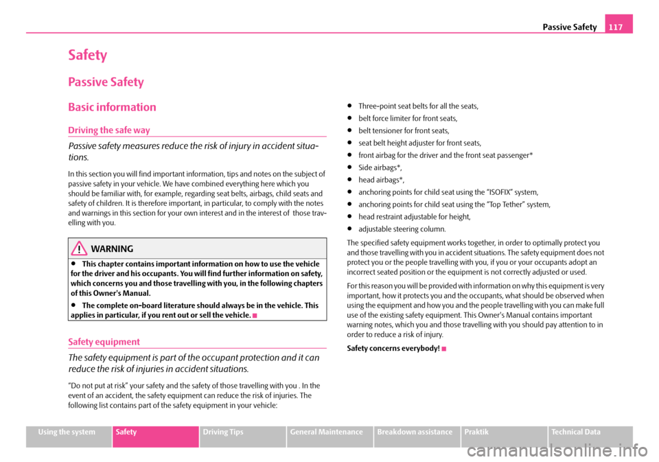 SKODA ROOMSTER 2007 1.G Owners Manual Passive Safety117
Using the systemSafetyDriving TipsGeneral MaintenanceBreakdown assistancePraktikTechnical Data
Safety
Passive Safety
Basic information
Driving the safe way 
Passive safety measures r