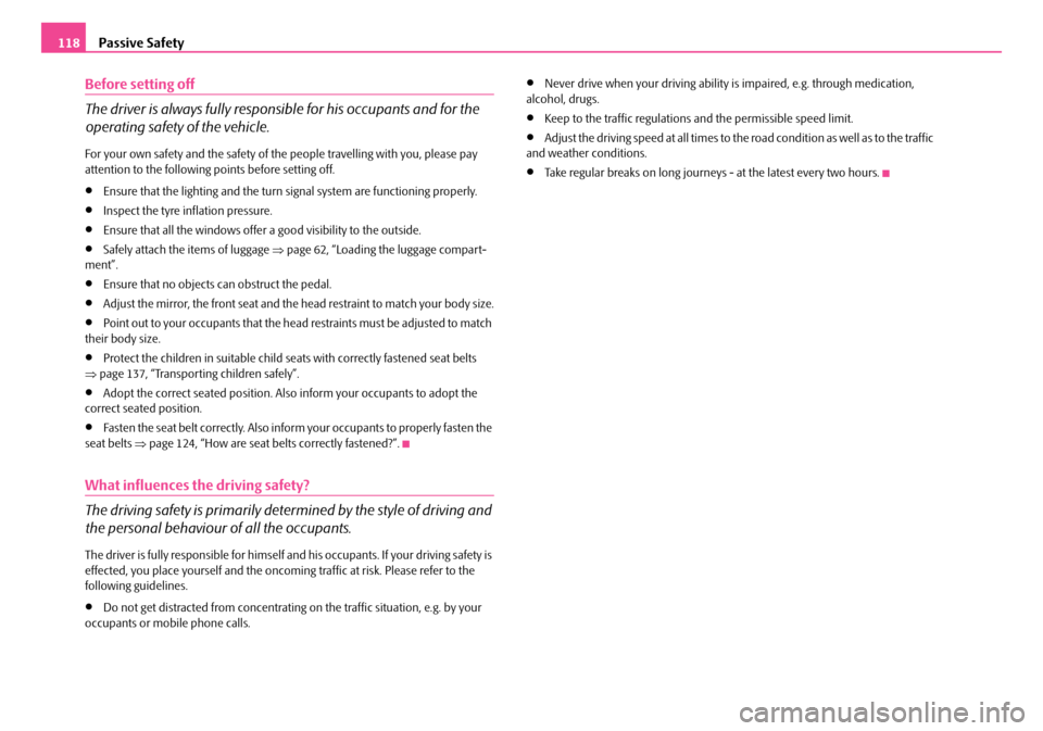 SKODA ROOMSTER 2007 1.G Owners Manual Passive Safety118
Before setting off 
The driver is always fully respon sible for his occupants and for the  
operating safety of the vehicle.
For your own safety and the safety of the  people travell