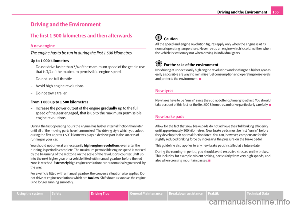 SKODA ROOMSTER 2007 1.G Owners Manual Driving and the Environment153
Using the systemSafetyDriving TipsGeneral MaintenanceBreakdown assistancePraktikTechnical Data
Driving and the Environment
The first 1 500 kilometres and then afterwards