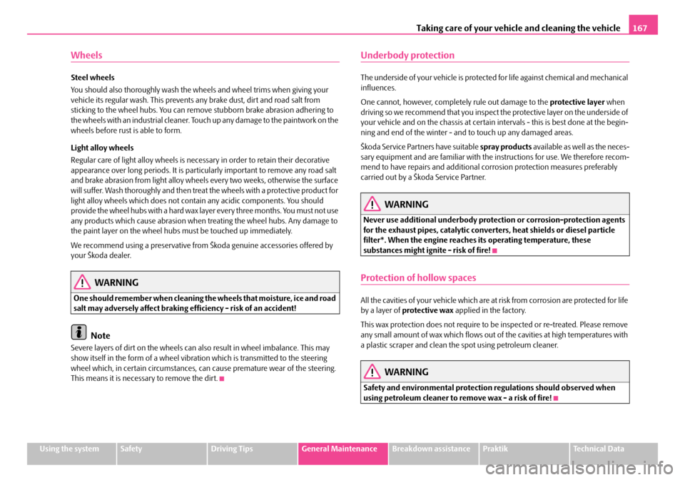 SKODA ROOMSTER 2007 1.G Owners Manual Taking care of your vehicle and cleaning the vehicle167
Using the systemSafetyDriving TipsGeneral MaintenanceBreakdown assistancePraktikTechnical Data
Wheels
Steel wheels
You should also thoroughly w SKODA ROOMSTER 2007 1.G Owners Manual Taking care of your vehicle and cleaning the vehicle167
Using the systemSafetyDriving TipsGeneral MaintenanceBreakdown assistancePraktikTechnical Data
Wheels
Steel wheels
You should also thoroughly w