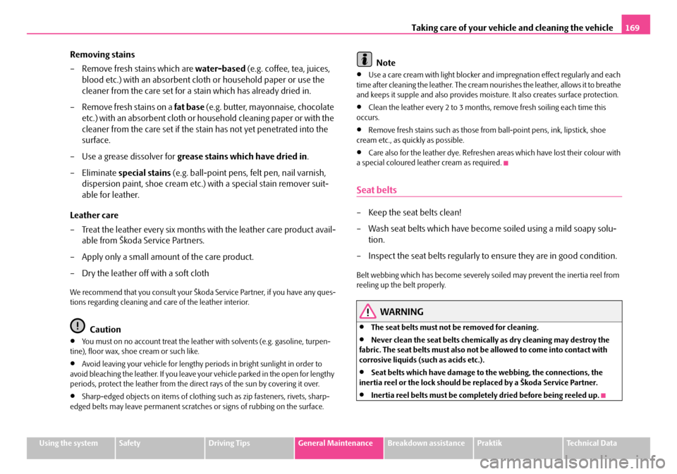 SKODA ROOMSTER 2007 1.G Owners Manual Taking care of your vehicle and cleaning the vehicle169
Using the systemSafetyDriving TipsGeneral MaintenanceBreakdown assistancePraktikTechnical Data
Removing stains
– Remove fresh stains which ar SKODA ROOMSTER 2007 1.G Owners Manual Taking care of your vehicle and cleaning the vehicle169
Using the systemSafetyDriving TipsGeneral MaintenanceBreakdown assistancePraktikTechnical Data
Removing stains
– Remove fresh stains which ar