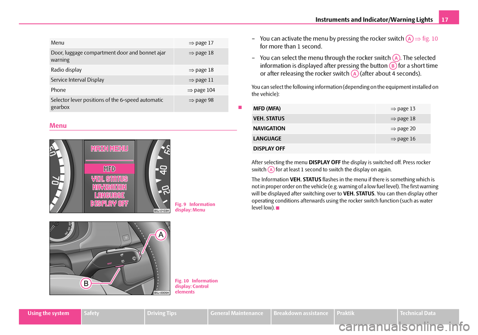 SKODA ROOMSTER 2007 1.G User Guide Instruments and Indicator/Warning Lights17
Using the systemSafetyDriving TipsGeneral MaintenanceBreakdown assistancePraktikTechnical Data
Menu
– You can activate the menu by pressing the rocker swit SKODA ROOMSTER 2007 1.G User Guide Instruments and Indicator/Warning Lights17
Using the systemSafetyDriving TipsGeneral MaintenanceBreakdown assistancePraktikTechnical Data
Menu
– You can activate the menu by pressing the rocker swit