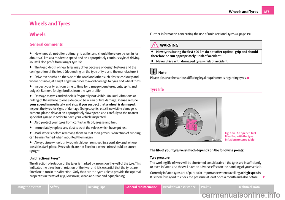 SKODA ROOMSTER 2007 1.G Owners Manual Wheels and Tyres187
Using the systemSafetyDriving TipsGeneral MaintenanceBreakdown assistancePraktikTechnical Data
Wheels and Tyres
Wheels
General comments
•New tyres do not offer optimal grip at fi SKODA ROOMSTER 2007 1.G Owners Manual Wheels and Tyres187
Using the systemSafetyDriving TipsGeneral MaintenanceBreakdown assistancePraktikTechnical Data
Wheels and Tyres
Wheels
General comments
•New tyres do not offer optimal grip at fi