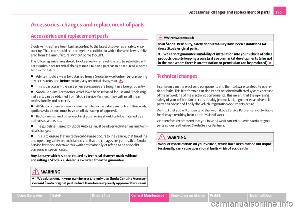 SKODA ROOMSTER 2007 1.G Owners Manual Accessories, changes and replacement of parts193
Using the systemSafetyDriving TipsGeneral MaintenanceBreakdown assistancePraktikTechnical Data
Accessories, changes and replacement of parts
Accessorie