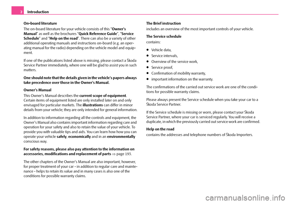 SKODA ROOMSTER 2007 1.G Owners Manual Introduction2 
On-board literature 
The on-board literature for your vehicle consists of this “ Owners  
Manual ” as well as the brochures “Quick Reference Guide”, “Service  
Schedule ” a