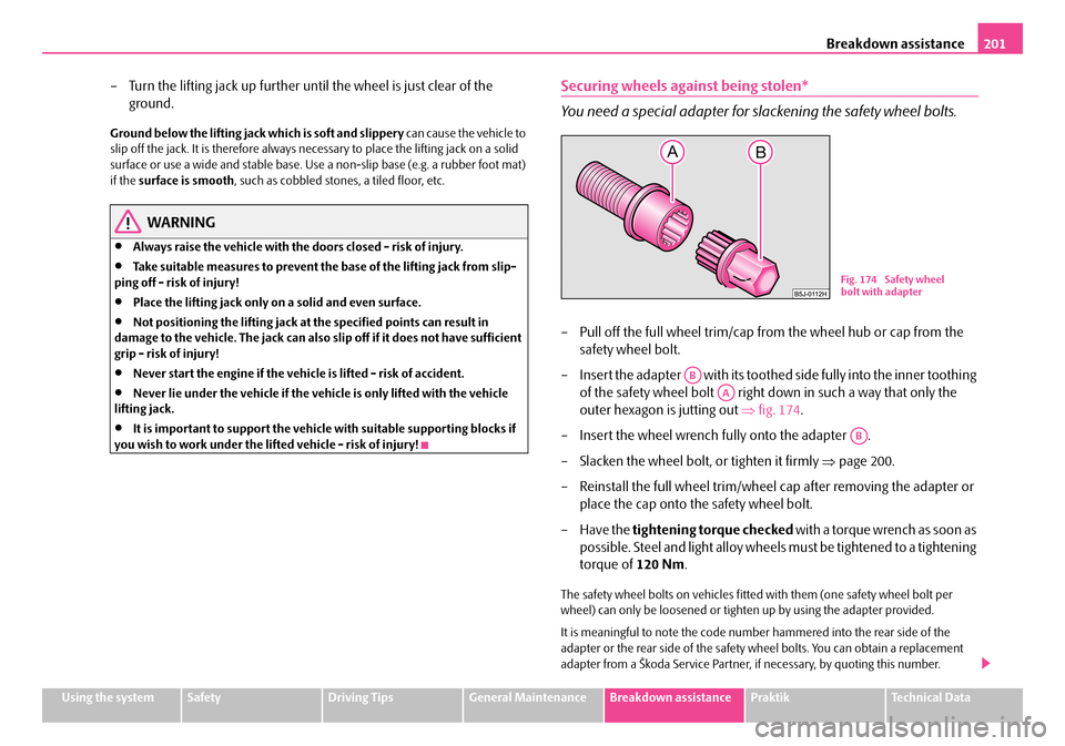 SKODA ROOMSTER 2007 1.G Owners Manual Breakdown assistance201
Using the systemSafetyDriving TipsGeneral MaintenanceBreakdown assistancePraktikTechnical Data
– Turn the lifting jack up further until the wheel is just clear of the
groun SKODA ROOMSTER 2007 1.G Owners Manual Breakdown assistance201
Using the systemSafetyDriving TipsGeneral MaintenanceBreakdown assistancePraktikTechnical Data
– Turn the lifting jack up further until the wheel is just clear of the
groun