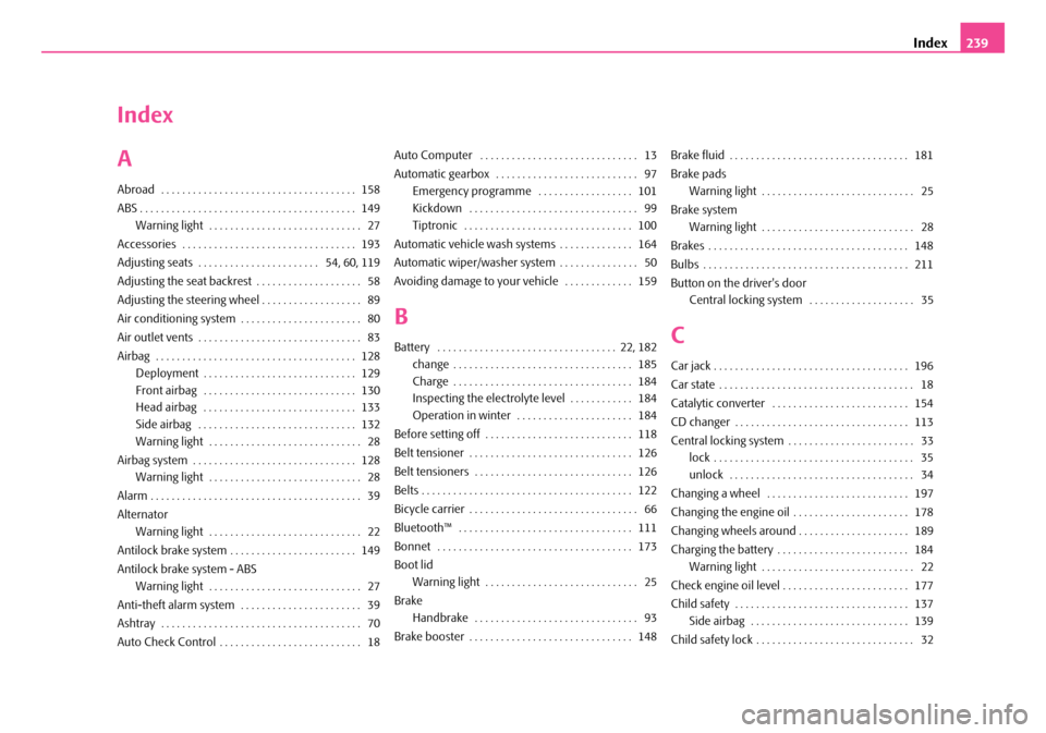 SKODA ROOMSTER 2007 1.G Owners Manual Index239
Index 
A
Abroad  . . . . . . . . . . . . . . . . . . . . . . . . . . . . . . . . . . . . .  158 
ABS . . . . . . . . . . . . . . . . . . . . . . . . . . . . . . . . . . . . . . . . .  149 
Wa