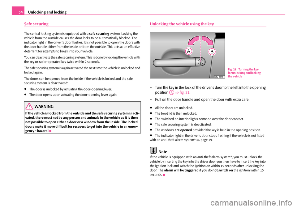 SKODA ROOMSTER 2007 1.G Owners Guide Unlocking and locking34
Safe securing
The central locking system is equipped with a safe securing system. Locking the  vehicle from the outside caus es the door locks to be automatically blocked. The 