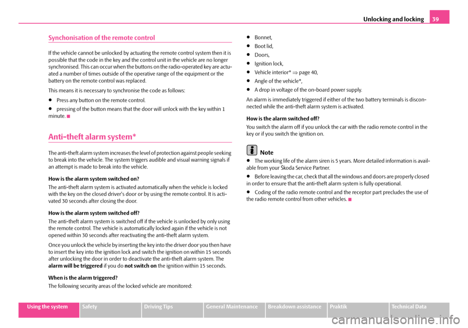 SKODA ROOMSTER 2007 1.G Owners Guide Unlocking and locking39
Using the systemSafetyDriving TipsGeneral MaintenanceBreakdown assistancePraktikTechnical Data
Synchonisation of the remote control
If the vehicle cannot be unlocked by actuati