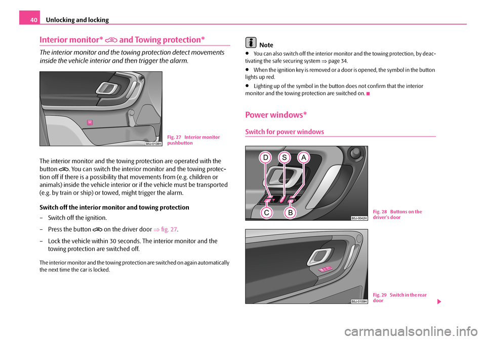 SKODA ROOMSTER 2007 1.G Service Manual Unlocking and locking40
Interior monitor* and Towing protection*
The interior monitor and the towing protection detect movements
inside the vehicle interior and then trigger the alarm.
The inter SKODA ROOMSTER 2007 1.G Service Manual Unlocking and locking40
Interior monitor* and Towing protection*
The interior monitor and the towing protection detect movements
inside the vehicle interior and then trigger the alarm.
The inter