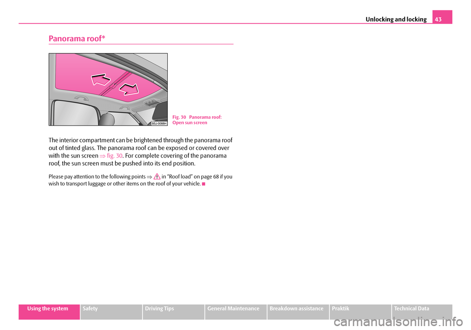 SKODA ROOMSTER 2007 1.G Service Manual Unlocking and locking43
Using the systemSafetyDriving TipsGeneral MaintenanceBreakdown assistancePraktikTechnical Data
Panorama roof*
The interior compartment can be brightened through the panorama ro